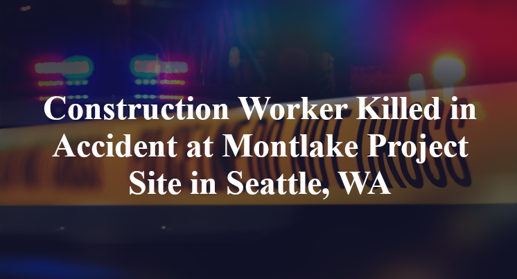 Construction workers in an accident at the Montlake project site in Seattle, WA.  killed
